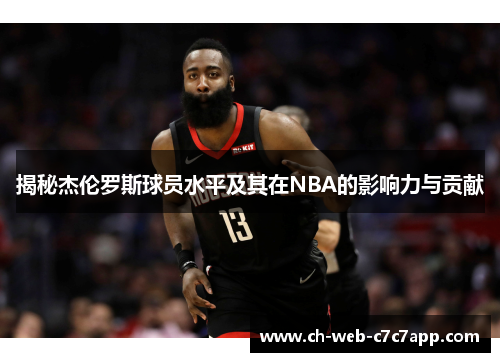 揭秘杰伦罗斯球员水平及其在NBA的影响力与贡献 揭秘杰伦罗斯球员水平及其在NBA的影响力与贡献