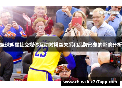 篮球明星社交媒体互动对粉丝关系和品牌形象的影响分析 篮球明星社交媒体互动对粉丝关系和品牌形象的影响分析