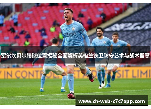 索尔坎贝尔踢球位置揭秘全面解析英格兰铁卫防守艺术与战术智慧