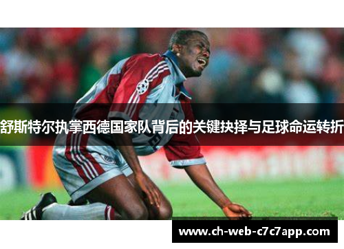 舒斯特尔执掌西德国家队背后的关键抉择与足球命运转折