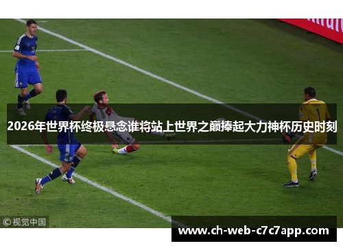 2026年世界杯终极悬念谁将站上世界之巅捧起大力神杯历史时刻