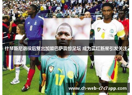 什琴斯尼退役后复出加盟巴萨震惊足坛 成为蓝红新星引发关注 什琴斯尼退役后复出加盟巴萨震惊足坛 成为蓝红新星引发关注