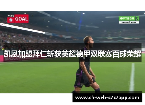 凯恩加盟拜仁斩获英超德甲双联赛百球荣耀 凯恩加盟拜仁斩获英超德甲双联赛百球荣耀