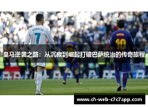皇马逆袭之路：从沉寂到崛起打破巴萨统治的传奇旅程