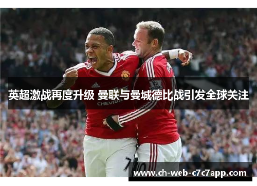 英超激战再度升级 曼联与曼城德比战引发全球关注