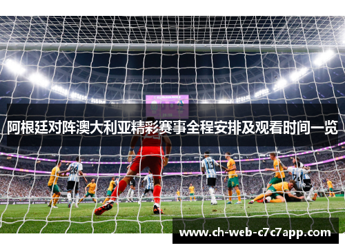 阿根廷对阵澳大利亚精彩赛事全程安排及观看时间一览